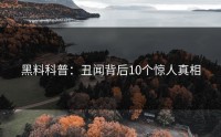 黑料科普：丑闻背后10个惊人真相