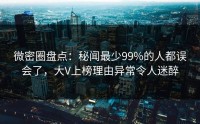 微密圈盘点：秘闻最少99%的人都误会了，大V上榜理由异常令人迷醉